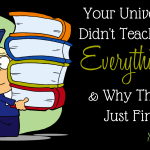 Your University Didn’t Teach You EVERYthing… & Why That is Just Fine.
