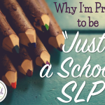 Why I’m Proud to be “Just” a School SLP