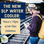 The New SLP Water Cooler: Positives and Pitfalls of Web-Based Collaboration
